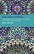Early Islamic Institution; Administration and Taxation from the Caliphate to the Umayyads and Abbasids