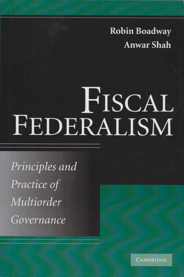 Cover Fiscal Federalism Principles and Practice of Multiorder Governance