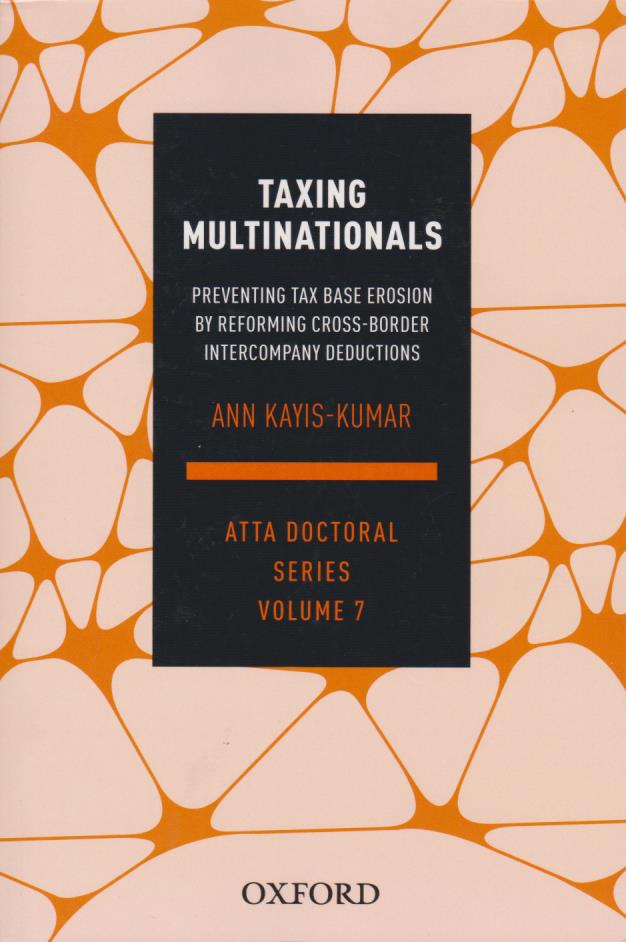 Cover Taxing Multinationals: Preventing Tax Base Erosion Through the Reform of Cross-border Intercompany Deductions, ATTA Doctoral Series, Vol. 7