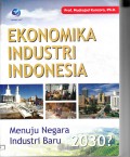 Ekonomika Industri Indonesia: Menuju Negara Industri Baru 2030?