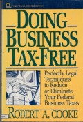 Doing Business Tax-Free: Prefectly Legal Techniques to Reduce or Eliminate Your Federal Business Taxes