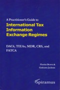 A Practitioner's Guide to International Automatic Tax Information Exchange Regimes: DAC6, TIEAs, MDR, CRS, and FATCA