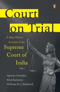 Court on Trial: A Data-Driven Account of the Supreme Court of India