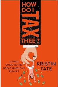 How Do I Tax Thee?: A Field Guide to the Great American Rip-Off