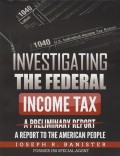 Investigating The Federal Income Tax: A Report To The American People