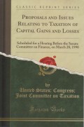 Proposals and Issues Relating to Taxation of Capital Gains and Losses: Scheduled for a Hearing Before the Senate Committee on Finance, on March 28, 1990 (Classic Reprint)
