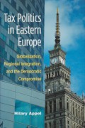 Tax Politics in Eastern Europe
Globalization, Regional Integration, and the Democratic Compromise