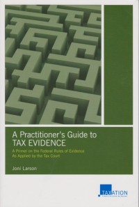 Image of A Practitioner's Guide to TAX EVIDENCE: A Primer on the Federal Rules of Evidence As Applied by the Tax Court