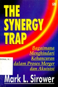 The Synergy Trap : Bagaimana Menghindari Kehancuran dalam Proses Merger dan Akuisisi