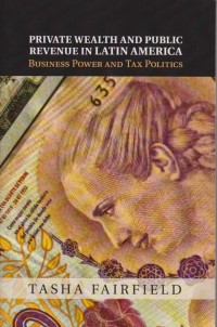 Private Wealth and Public Revenue in Latin America: Business Power and Tax Politics