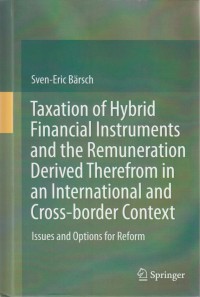 Taxation of Hybrid Financial Instruments and the Remuneration Derived Therefrom in an International and Cross-border Context (Issues and Options for Reform)