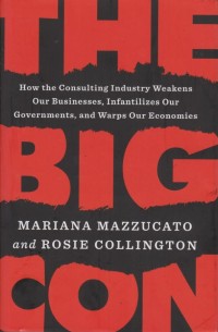 Image of The Big Con: How the Consulting Industry Weakens Our Businesses, Infantilizes Our Governments, and Warps Our Economies