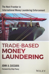 Trade-Based Money Laundering: The Next Frontier in International Money Laundering Enforcement